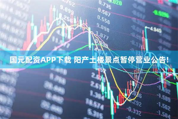 国元配资APP下载 阳产土楼景点暂停营业公告!