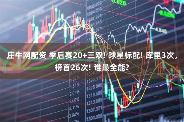 庄牛网配资 季后赛20+三双! 球星标配! 库里3次，榜首26次! 谁最全能?